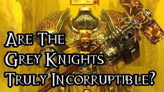 Are The Grey Knights Truly Incorruptible  40K Theories [upl. by Grizel446]