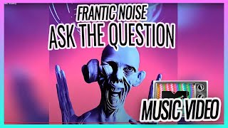 Frantic Noise  Ask the Question Music Video [upl. by Chloette466]