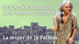 YUCATÁN habitado hace MÁS de 12000 años La mujer de las Palmas [upl. by Ardnaz]