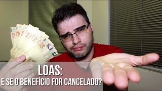 LOAS  E SE O BENEFÍCIO FOR CANCELADO [upl. by Ekle362]