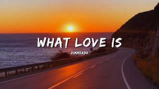 WHAT LOVE IS  ZIMMER90 [upl. by Kerin]