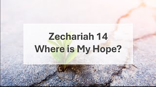 Zechariah 14  Where is My Hope [upl. by Narej]