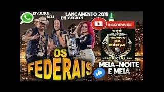 CD COMPLETO OS FEDERAIS  A EXPLOSÃO DO BRASIL  CD MEIA NOITE E MEIA 2018 [upl. by Mellins]