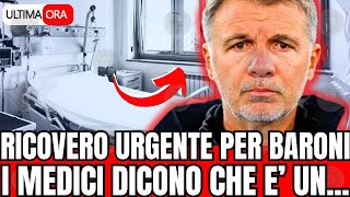 🔴 SHOCK BARONI RICOVERO DURGENZA quotI MEDICI DICONO CHEquot FAN PREOCCUPATI [upl. by Wrench656]