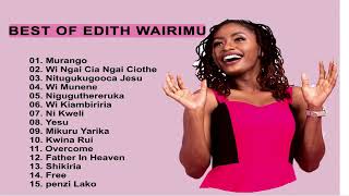 Best Of Edith Wairimu Mix  Edith Wairimu latest Songs KIKUYU GOSPEL MIX  Edith Wairimu New Songs [upl. by Riek342]