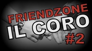 FRIENDZONE Il Coro Pt 2 [upl. by Akire]