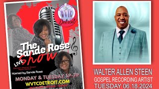 The Sande Rose Show with Gospel Recording Artist Walter Allen Steen 061824 WVTCDETROIT [upl. by Kenrick]