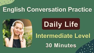 Daily English Conversation  Intermediate Level  Speaking and Listening Practice 30 Minutes [upl. by Sessylu]