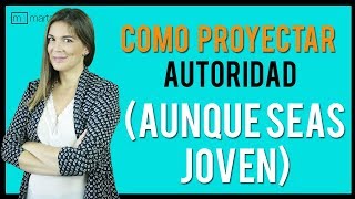 Cómo proyectar AUTORIDAD aunque seas muy joven [upl. by Pattin83]