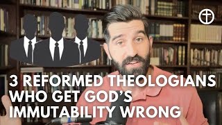 Three Reformed Theologians who get God’s Immutability wrong [upl. by Walley580]