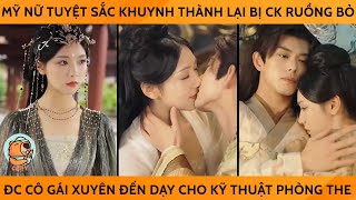 Mỹ Nữ Tuyệt Sắc Khuynh Thành Lại Bị Ck Ruồng Bỏ Đc Cô Gái Xuyên Ko Đến Dạy Cho Kỹ Thuật Phòng The [upl. by Marybella]