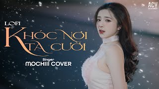 Khóc Nơi Ta Cười  Lofi Ver   Mochiii Cover  Có Lẽ Anh Yêu Ai Rồi [upl. by Brewer]