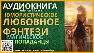 Юмористическое Магическое Любовное Фэнтези про Попаданцев  АУДИОКНИГА Adelion Library [upl. by Lenahc569]