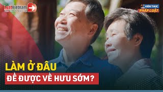 Làm Việc Ở Tỉnh Nào Bạn Sẽ Được Về Hưu Sớm  LuatVietnam [upl. by Esorbma546]