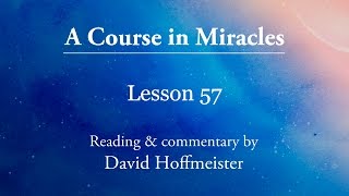 ACIM Lessons  57 Plus Text with Commentary by David Hoffmeister A Course In Miracles [upl. by Bradney]