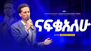 quotናፍቄአለሁquot ዘማሪ አቤኔዘር ለገሰ  Nafikealehu  Singer Abenezer Legese  PROPHET TILAHUN TSEGAYE ECRC [upl. by Mignon]