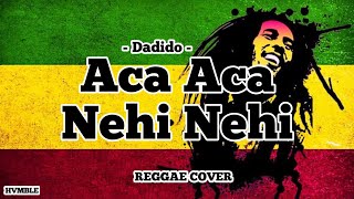 Aca Aca Nehi Nehi  Dadido REGGAE COVER HVMBLE [upl. by Seidule]