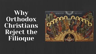 The Filioque Why Does Orthodoxy Reject It [upl. by Fox]