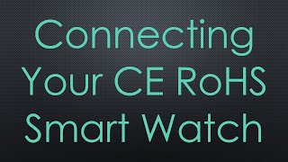 Connecting Your CE RoHS Smart Watch [upl. by Mlehliw]