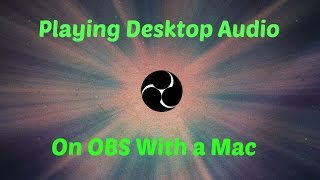 How To Play Desktop Audio into OBS with a MAC [upl. by Gaal38]