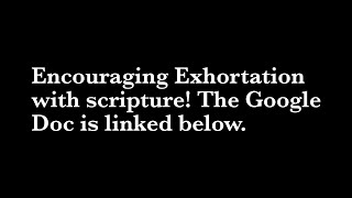 Encouraging Exhortation with scripture The GoogleDoc is linked below [upl. by Amihc]