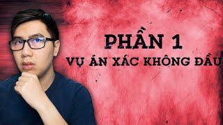 NHỮNG VỤ ÁN KINH HOÀNG NHẤT VIỆT NAM P1 VỤ ÁN XÁC KHÔNG ĐẦU [upl. by Odareg]