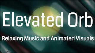 Elevated Orb  Relaxing Music and Animated Visuals [upl. by Analiese]