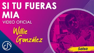 Si Tu FUERAS Mia 💥  Willie González Video Oficial [upl. by Baptista]