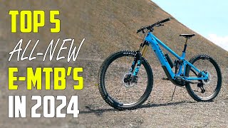 Top 5 AllNew Electric Mountain Bikes 2024  Best EMTB 2024 [upl. by Idhem]