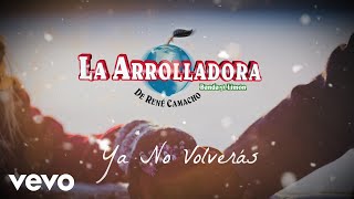 La Arrolladora Banda El Limón De René Camacho  Ya No Volverás Lyric Video [upl. by Eelanej484]