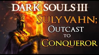 Dark Souls III Lore  Sulyvahn Outcast to Conqueror [upl. by Lotsirb]