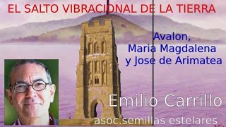 AVALON MARIA MAGDALENA JOSE DE ARIMATEA Y EL SALTO VIBRACIONAL DE LA TIERRA EMILIO CARRILLO [upl. by Aelanej]