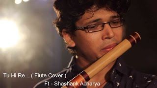 Tu Hi Re  Flute Cover  Sajan Patel  Ft Shashank Acharya [upl. by Landri]