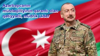 Azərbaycanın müstəqilliyinin qarantı olan qətiyyətli müdrik Lider [upl. by Haodnanehs]