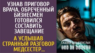 Узнав приговор врача бизнесмен готовился составить завещание… А услышав странный разговор медсестер [upl. by Maidie361]