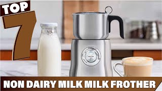 Top 7 Milk Frothers for NonDairy Milk Ultimate Guide [upl. by Nnaeilsel921]