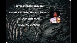 HAFTALIK DEĞERLENDİRME  TRUMP KAZANDI FED FAİZ İNDİRDİ  BTC ATH YAPTI  SIRADA NE VAR [upl. by Lynnett]