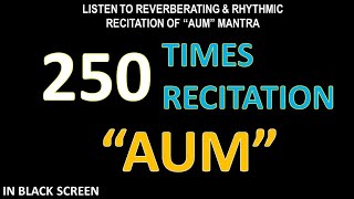 250 Times Recitation of the Reverberating Rhythm of quotAUMquot Mantra Black Screen Background [upl. by Straub493]