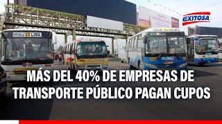 🔴🔵Más del 40 de empresas de transporte público en Lima y Callao pagan cupos [upl. by Noonberg]