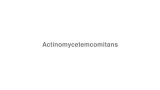 How to Pronounce quotActinomycetemcomitansquot [upl. by Helman]