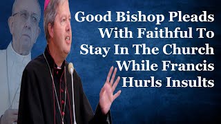 Good Bishop Pleads With Faithful To Stay In The Church While Francis Hurls Insults [upl. by Acceb]