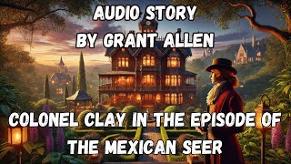 The Mexican Seer Colonel Clay’s Cunning Mystery by Grant Allen  Audiobook  Podcast [upl. by Lleddaw]