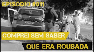 EPISÓDIO 011  Comprei sem saber que era roubada [upl. by Artenra36]