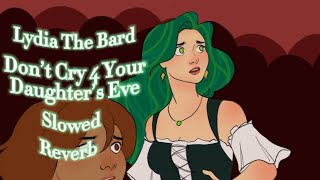 DON’T CRY 4 YOUR DAUGHTER’S EVE  LYDIA THE BARD SLOWED amp REVERB [upl. by Jaime483]