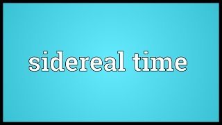 Sidereal time Meaning [upl. by Telford755]