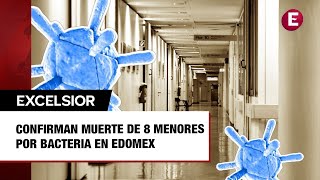 Confirman muerte de 8 menores por bacteria en Edomex [upl. by Tahmosh]