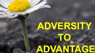 ADVERSITY TO ADVANTAGE [upl. by Greenebaum]