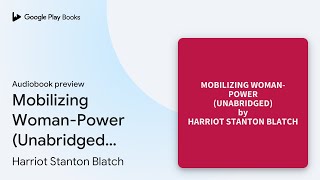 Mobilizing WomanPower Unabridged optional by Harriot Stanton Blatch · Audiobook preview [upl. by Wurster]