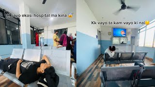 Kam pura vayena aajha 😟kina hospital ma aakha k vayo😱 [upl. by Glenden]