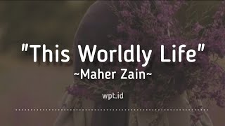 This Worldly Life  Maher Zain Lirik [upl. by Asseralc]